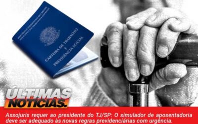 ASSOJURIS REQUER AO PRESIDENTE DO TJSP: O SIMULADOR DE APOSENTADORIA DEVE SER ADEQUADO ÀS NOVAS REGRAS PREVIDENCIÁRIAS COM URGÊNCIA