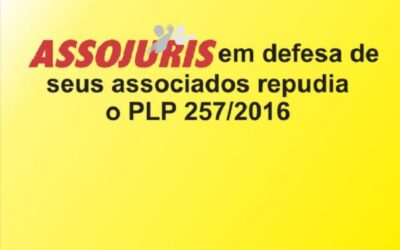 ASSOJURIS em defesa de seus associados repudia PLP 257/2016