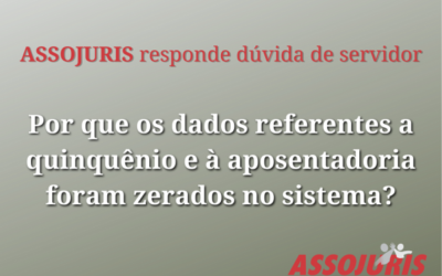 ASSOJURIS responde dúvida de servidor – Por que os dados referentes a quinquênio e à aposentadoria foram zerados no sistema?