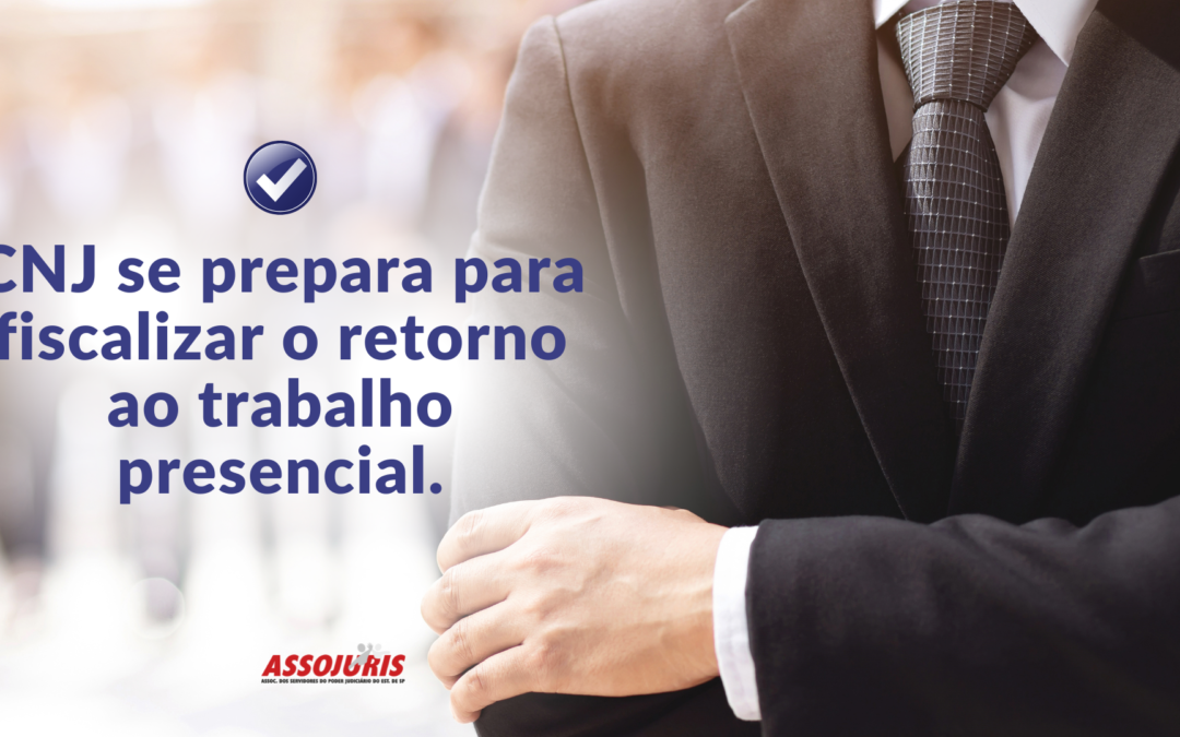 CNJ se prepara para fiscalizar o retorno ao trabalho presencial