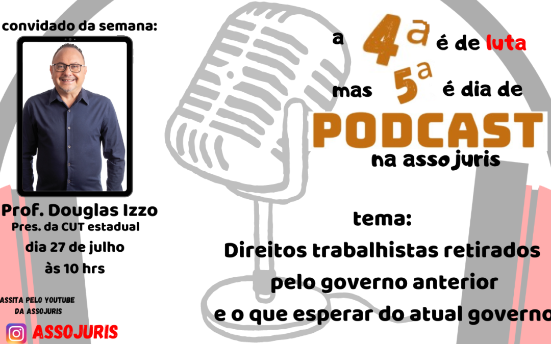 PODCAST – Presidente da CUT estadual – Prof.  Douglas Izzo – Direitos trabalhistas retirados pelo governo anterior e o que esperar do atual governo