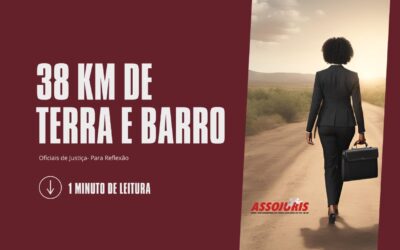 Oficiais de Justiça – Para Reflexão – 38 km de terra e barro – Ressarcimento/Valor Máximo/R$95,47