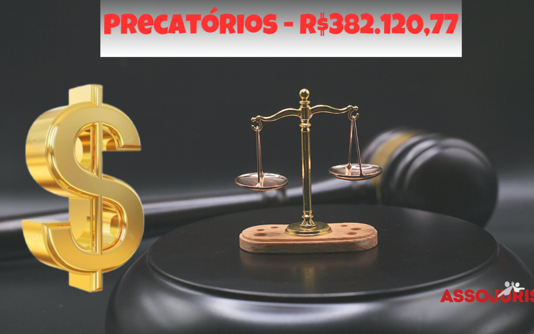 – Pagamento de novos Precatórios – R$382.120,77 – Servidores do Judiciário associados à Assojuris