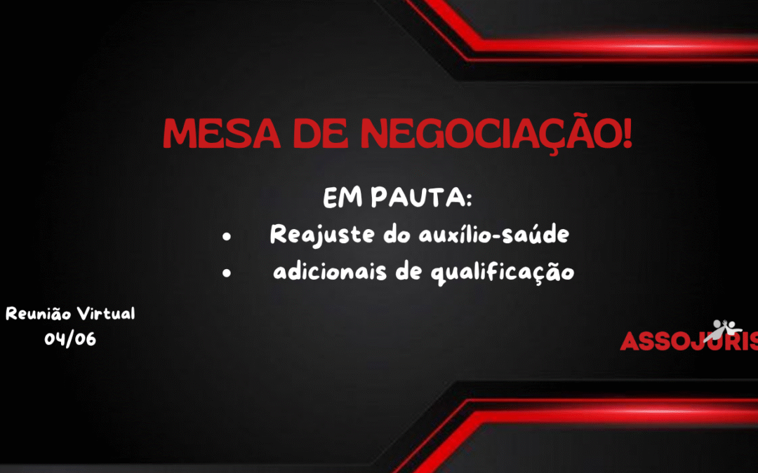– Reunião – Mesa de Negociação – Em Pauta: Reajuste do auxílio-saúde e encaminhamentos sobre o aumento dos Adicionais de qualificação – Compensação das faltas greve